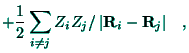 $\displaystyle +\frac{1}{2}\sum_{i\neq j}Z_{i}Z_{j}/\left\vert {\bf R}_{i}-{\bf R}_{j}\right\vert
\;\;\;,$