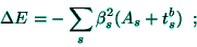 \begin{displaymath}
\Delta E=-\sum_{s}\beta _{s}^{2}(A_{s}+t_{s}^{b})\;\;;
\end{displaymath}