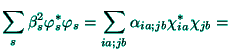 $\displaystyle \sum_{s}\beta _{s}^{2}\varphi _{s}^{*}\varphi
_{s}=\sum_{ia;jb}\alpha _{ia;jb}\chi _{ia}^{*}\chi _{jb}=$