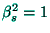 $\beta
_{s}^{2}=1 $