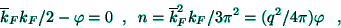 \begin{displaymath}
\overline{k}_{F}k_{F}/2-\varphi =0\;\;,\;\;n=\overline{k}_{F}^{2}k_{F}/3\pi
^{2}=(q^{2}/4\pi )\varphi \;\;\;,
\end{displaymath}