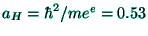 $a_{H}=\hbar
^{2}/me^{e}=0.53$