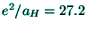 $%%
e^{2}/a_{H}=27.2$