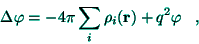 \begin{displaymath}
\Delta \varphi =-4\pi \sum_{i}\rho _{i}({\bf r})+q^{2}\varphi \;\;\;,
\end{displaymath}